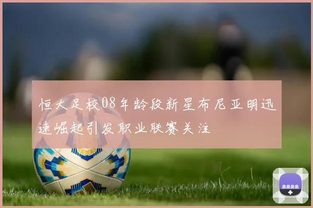 恒大足校08年龄段新星布尼亚明迅速崛起引发职业联赛关注